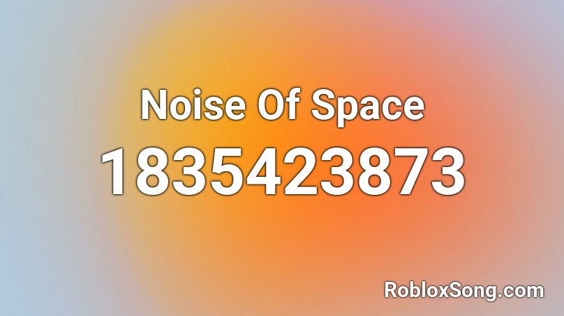 Noise Of Space Roblox ID