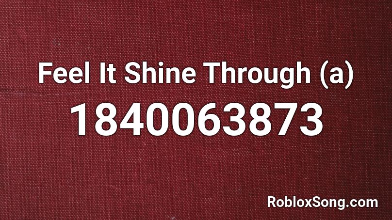 Feel It Shine Through (a) Roblox ID