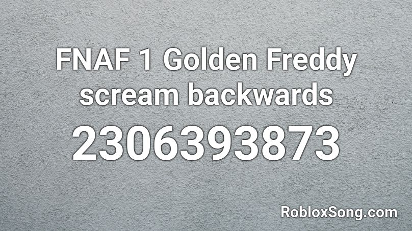 FNAF 1 Golden Freddy scream backwards Roblox ID