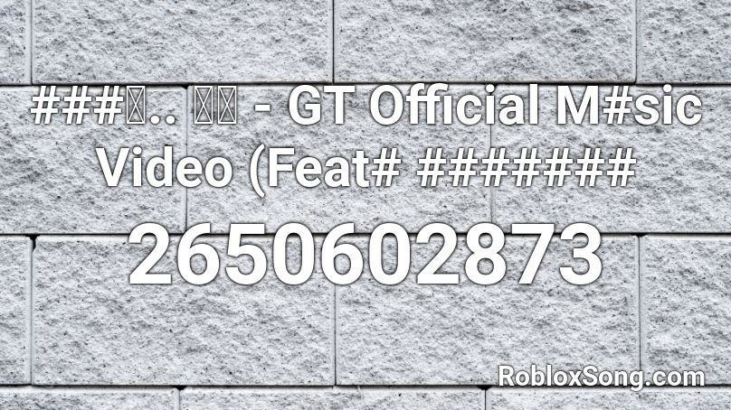 ###..  - GT Official M#sic Video (Feat# ####### Roblox ID