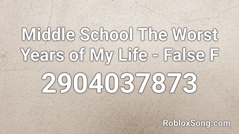 Middle School The Worst Years of My Life - False F Roblox ID