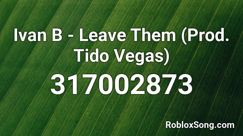 Ivan B - Leave Them (Prod. Tido Vegas) Roblox ID