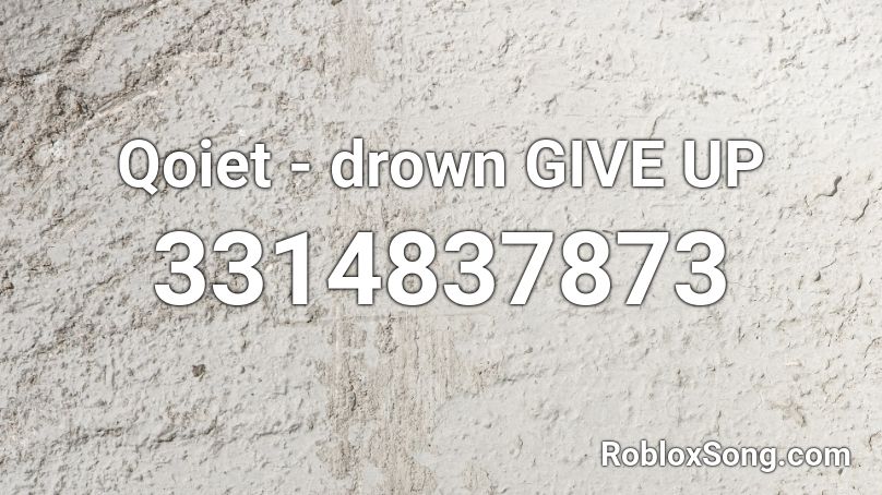 Qoiet - drown GIVE UP Roblox ID