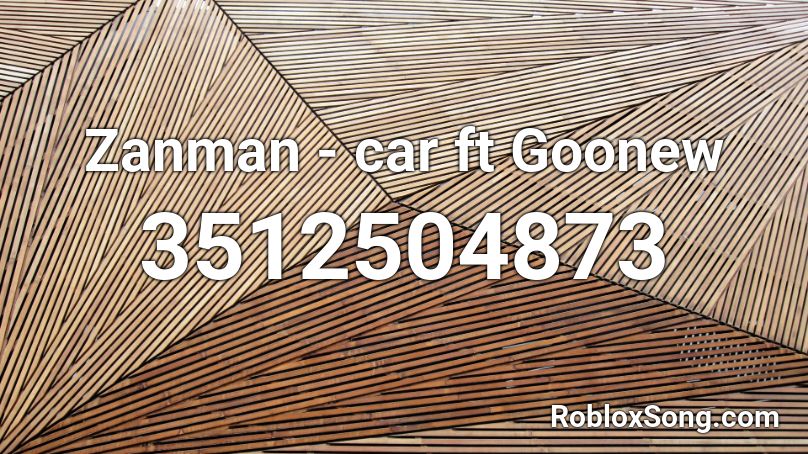 Zanman - car ft Goonew Roblox ID