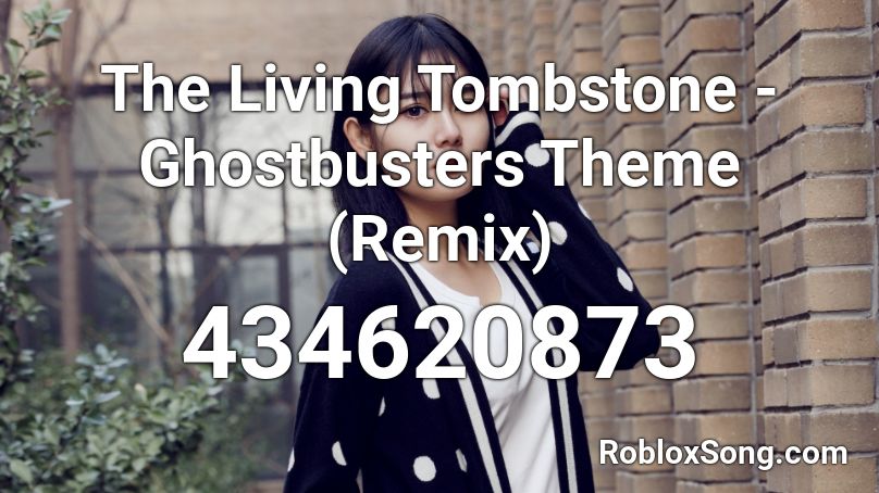 The Living Tombstone Ghostbusters Theme Remix Roblox Id Roblox Music Codes - roblox ghostbusters theme