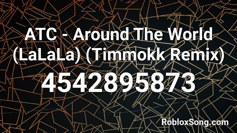 Atc Around The World Lalala Timmokk Remix Roblox Id Roblox Music Codes - lalala id roblox
