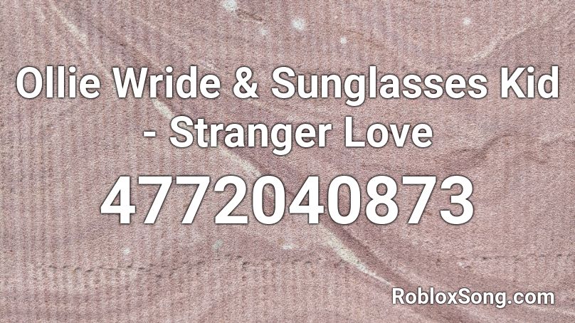 Ollie Wride & Sunglasses Kid - Stranger Love Roblox ID