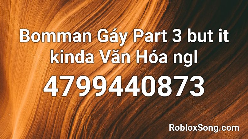 Bomman Gáy Part 3 but it kinda Văn Hóa ngl Roblox ID