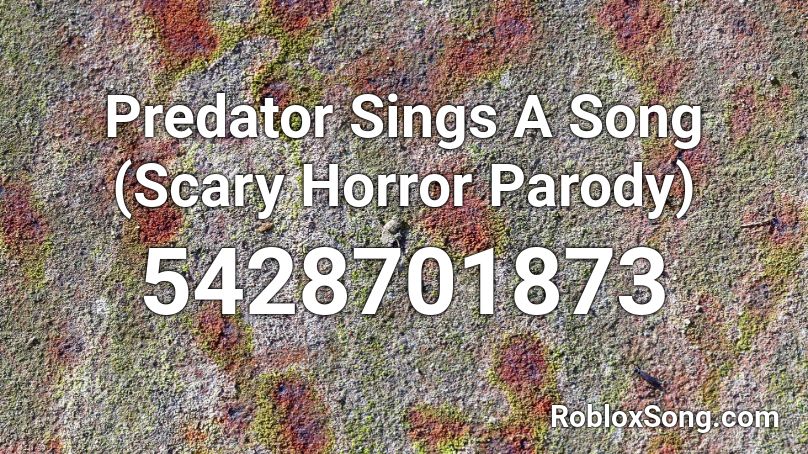 Predator Sings A Song (Scary Horror Parody) Roblox ID