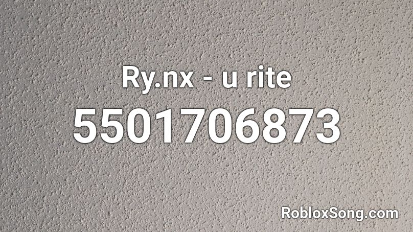 Ry Nx U Rite Roblox Id Roblox Music Codes - u rite roblox id