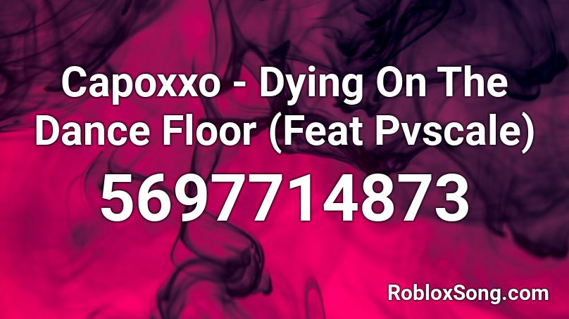 Capoxxo - Dying On The Dance Floor (Feat Pvscale) Roblox ID