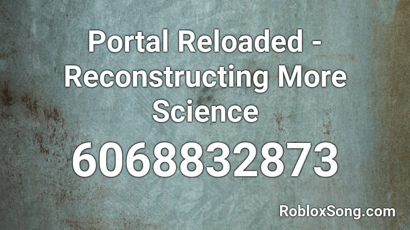 Portal Reloaded - Reconstructing More Science [no] Roblox ID
