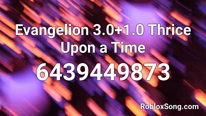 Evangelion 3.0+1.0 Thrice Upon a Time Roblox ID