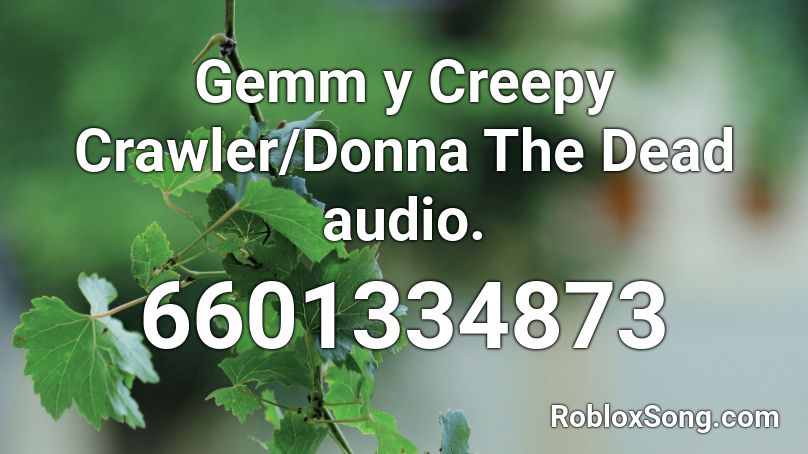 Gemm y Creepy Crawler/Donna The Dead audio. Roblox ID