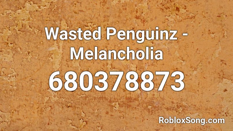 Wasted Penguinz - Melancholia  Roblox ID