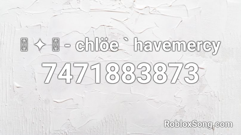 ꒰ ✦ ꒱ - chlöe ` have mercy Roblox ID