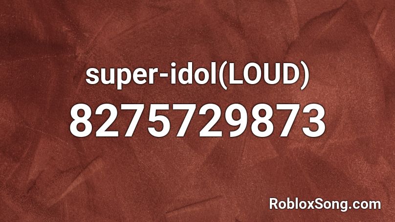 super-idol(LOUD) Roblox ID
