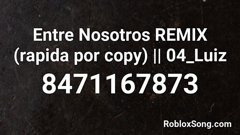 Entre Nosotros REMIX (rapida por copy) || 04_Luiz Roblox ID