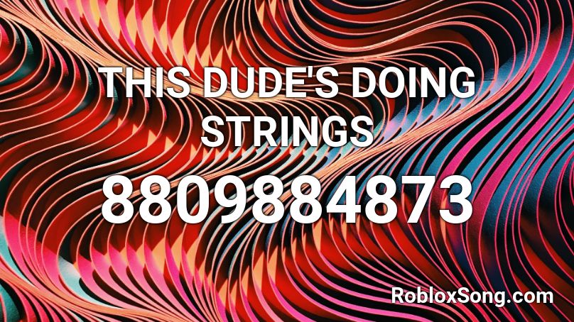 THIS DUDE'S DOING STRINGS Roblox ID