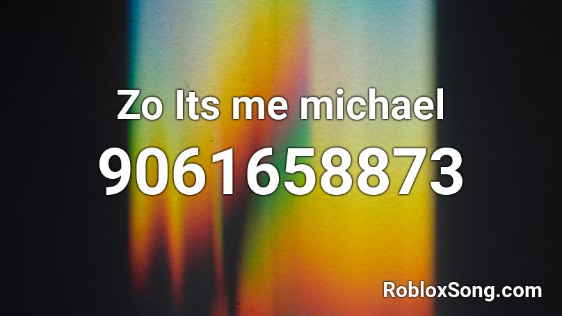 Zo Its me michael Roblox ID