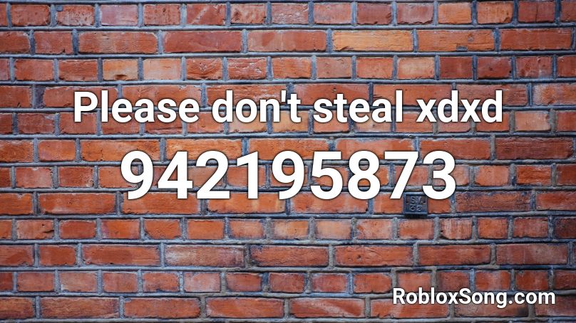 Please don't steal xdxd Roblox ID