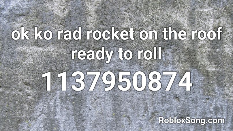 ok ko rad rocket on the roof ready to roll Roblox ID