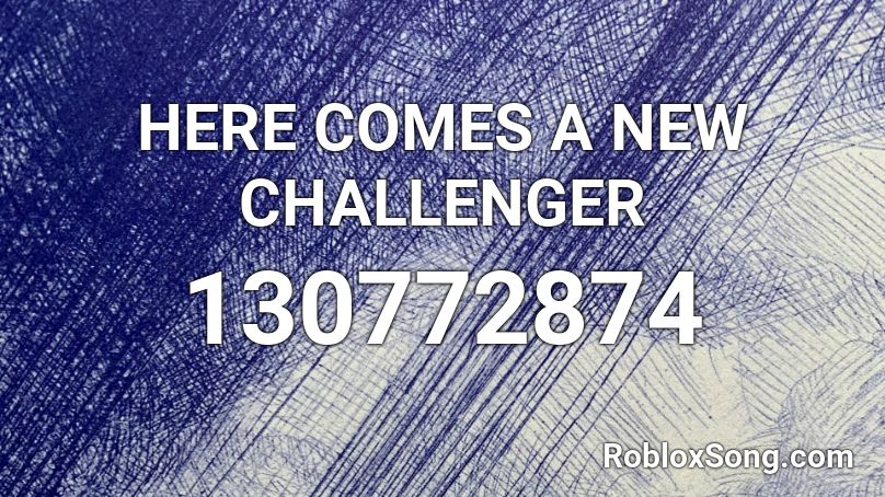 HERE COMES A NEW CHALLENGER Roblox ID