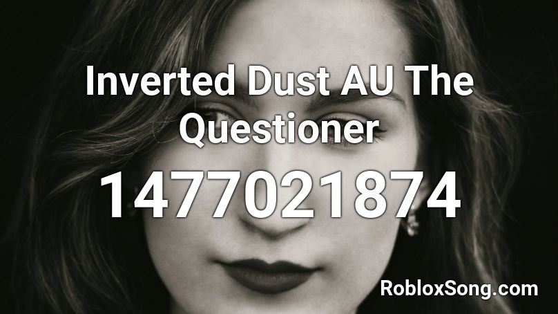 Inverted Dust AU  The Questioner   Roblox ID