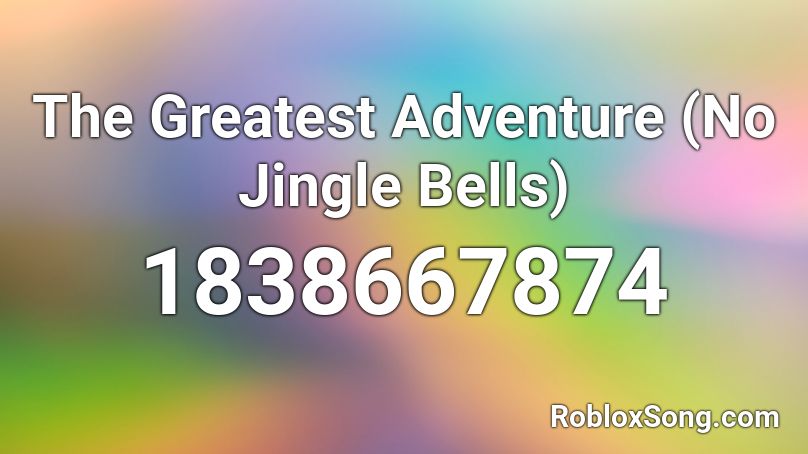The Greatest Adventure (No Jingle Bells) Roblox ID