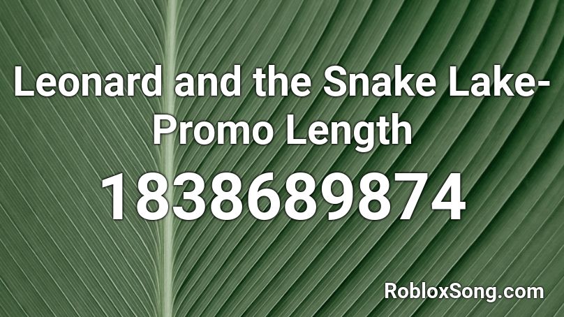 Leonard and the Snake Lake- Promo Length Roblox ID