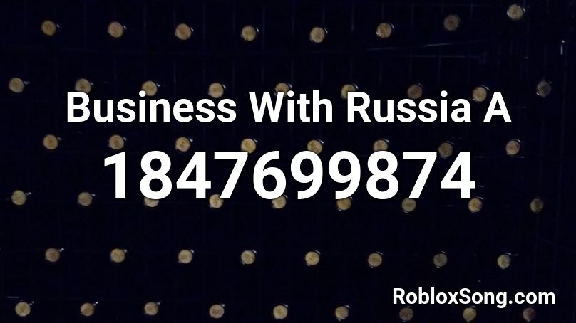 Business With Russia A Roblox ID