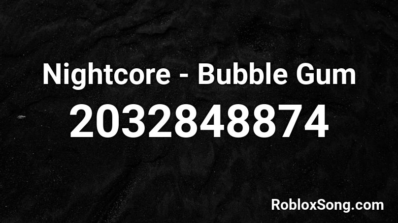 Nightcore - Bubble Gum Roblox ID