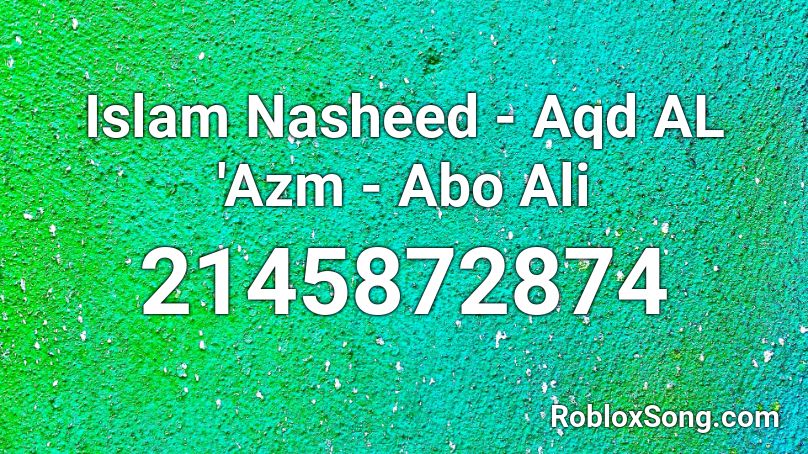 Islam Nasheed - Aqd AL 'Azm - Abo Ali Roblox ID