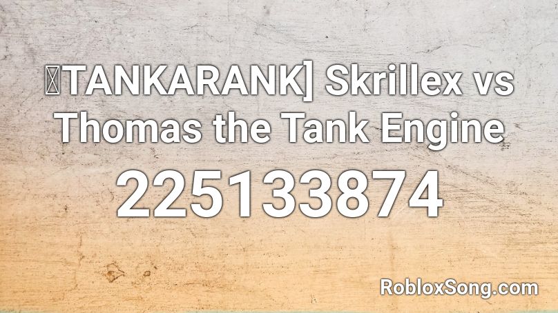 Tankarank Skrillex Vs Thomas The Tank Engine Roblox Id Roblox Music Codes - thomas the tank engine roblox piano