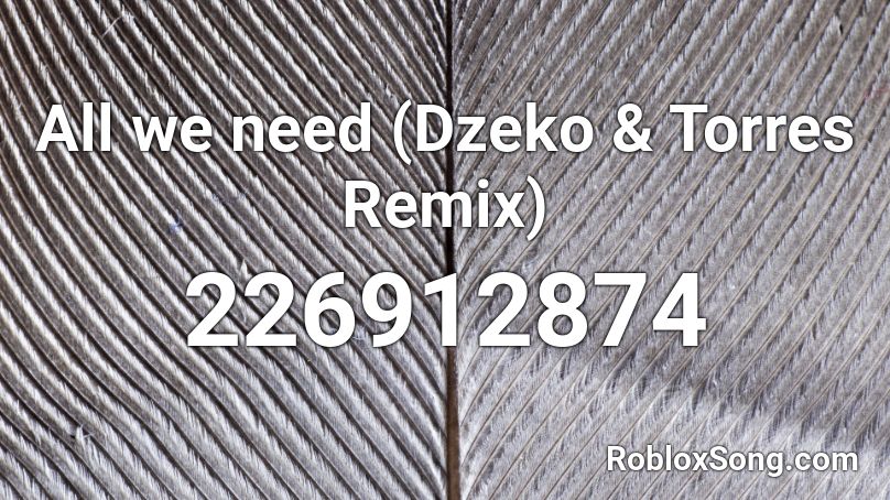 All we need (Dzeko & Torres Remix) Roblox ID