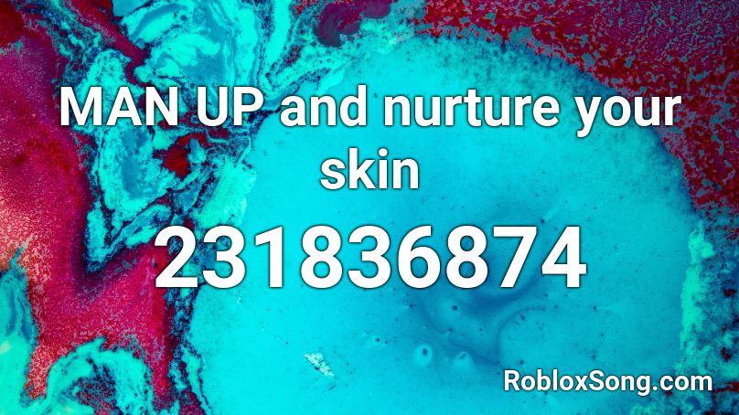MAN UP and nurture your skin Roblox ID