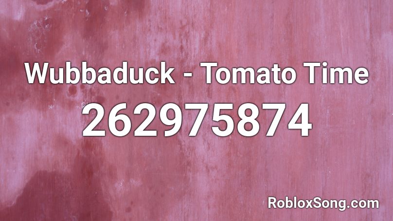 Wubbaduck - Tomato Time  Roblox ID