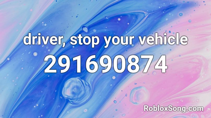 driver, stop your vehicle Roblox ID