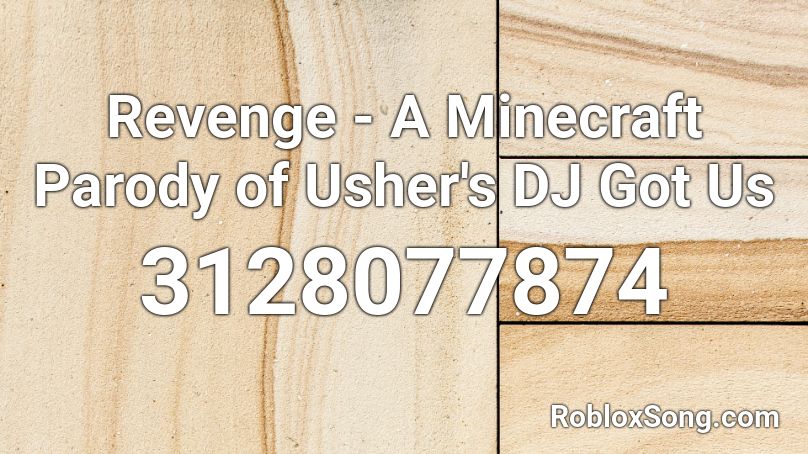 Revenge - A Minecraft Parody of Usher's DJ Got Us  Roblox ID