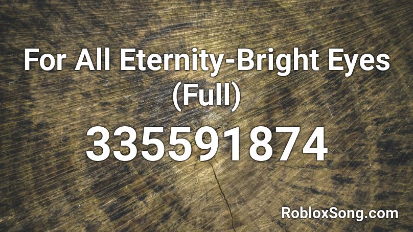 For All Eternity-Bright Eyes (Full) Roblox ID