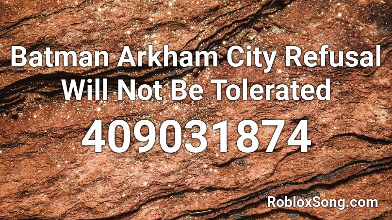 Batman Arkham City  Refusal Will Not Be Tolerated Roblox ID