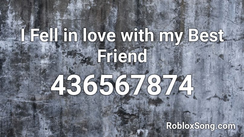I Fell in love with my Best Friend Roblox ID