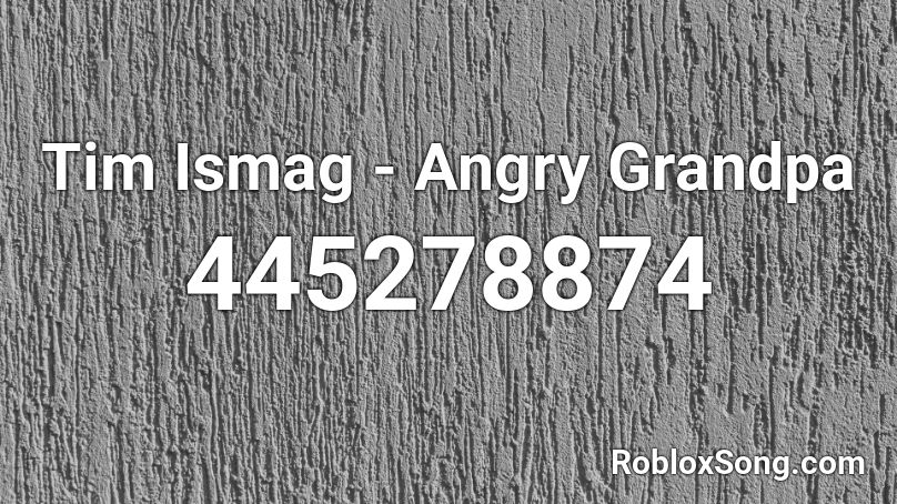 Tim Ismag - Angry Grandpa Roblox ID