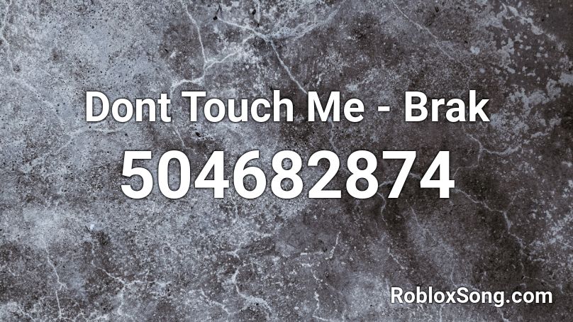 Dont Touch Me - Brak Roblox ID