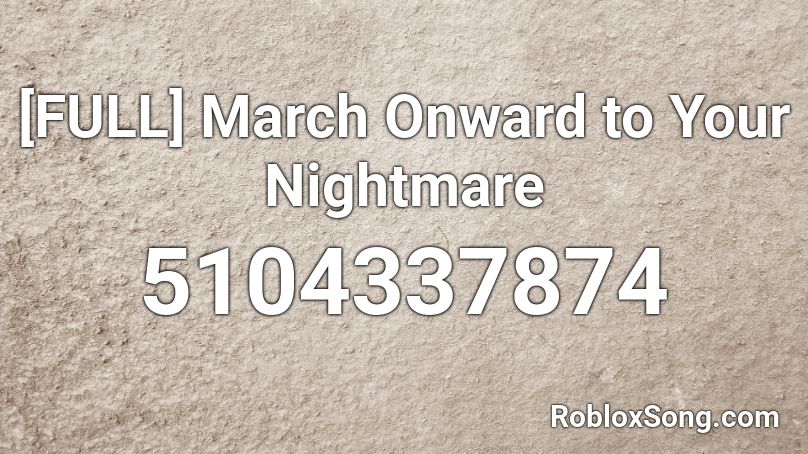 [FULL] March Onward to Your Nightmare Roblox ID