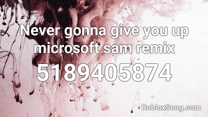 Never gonna give you up microsoft sam remix Roblox ID