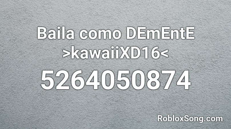 Baila como DEmEntE >kawaiiXD16< Roblox ID