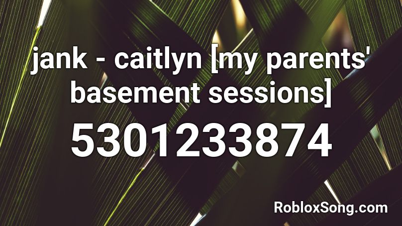jank - caitlyn [my parents' basement sessions] Roblox ID