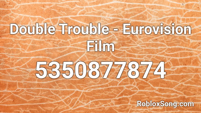 Double Trouble - Eurovision Film Roblox ID
