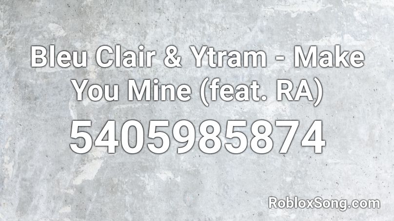 Bleu Clair & Ytram - Make You Mine (feat. RA)  Roblox ID